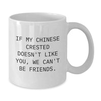 Load image into Gallery viewer, Funny Chinese Crested Dog Lover Gifts from Friends for Birthday, &#39;If My Chinese Crested Doesn&#39;t Like You, We Can&#39;t Be Friends.&#39; White Coffee Mug for Him, Her, or Family - Additional
