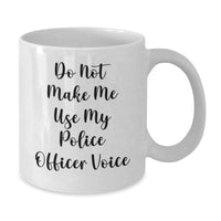 Load image into Gallery viewer, Humorous Police Officer Gifts, &#39;Do Not Make Me Use My Police Officer Voice&#39; White Coffee Mug for Graduation, Funny Police Officer Mugs, Gifts from Friends, Gifts for Police Officer - Additional
