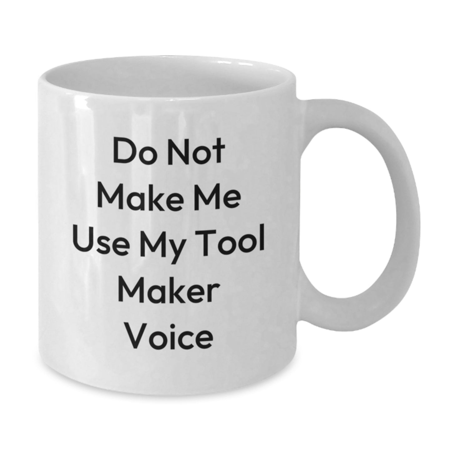 Funny Tool Maker Gifts from Friends for Graduation Unique White Coffee Mugs - 'Do Not Make Me Use My Tool Maker Voice' - Additional