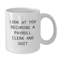Load image into Gallery viewer, Funny Payroll Clerk Gift, &#39;Look At You Becoming A Payroll Clerk And Shit&#39;, White Coffee Mug for Men, Women, Coworkers, or Family, Gifts from Friends, Unique Graduation Unique Gifts - Additional
