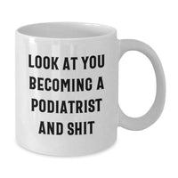 Load image into Gallery viewer, Funny Podiatrist White Coffee Mug Gifts from Friends for Graduation - &#39;Look At You Becoming A Podiatrist And Shit&#39; - Additional
