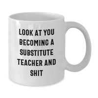 Load image into Gallery viewer, Funny Substitute Teacher Gifts from Friends and Family, &#39;Look At You Becoming A Substitute Teacher And Shit&#39; White Coffee Mug for Graduation Unique Gifts - Additional

