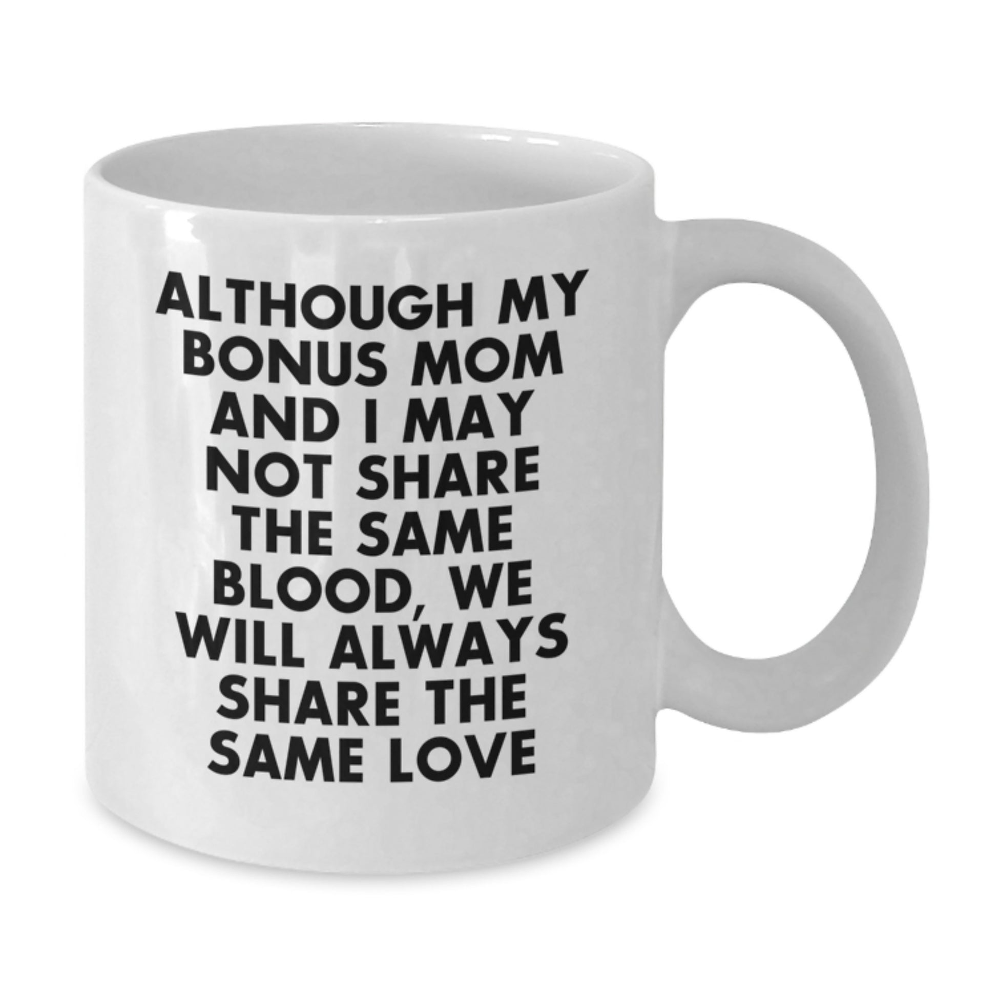 Funny Bonus Mom Gifts from Friends - White Coffee Mug for Graduation - 'Although My Bonus Mom And I May Not Share The Same Blood, We Will Always Share The Same Love' - Additional