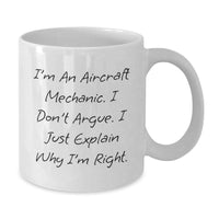 Load image into Gallery viewer, Funny Aircraft Mechanic Gifts from Men to Colleagues, Friends, or Family - I&#39;m An Aircraft Mechanic. I Don&#39;t Argue. I Just Explain Why I&#39;m Right. White Coffee Mug for Graduation - Additional
