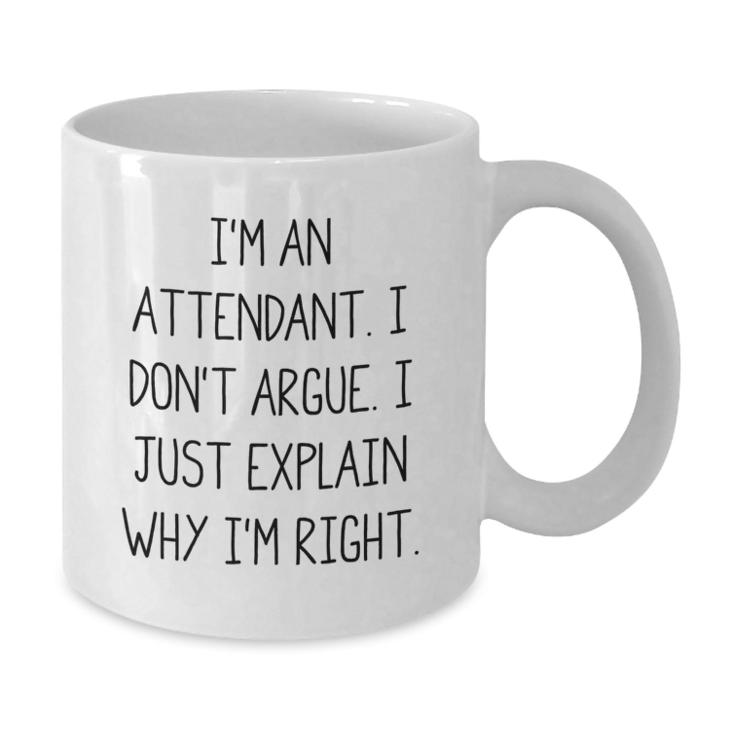Funny Graduation Gifts from Friends to Attendants - 'I'm An Attendant. I Don't Argue. I Just Explain Why I'm Right.' White Coffee Mug - Additional