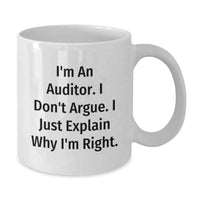 Load image into Gallery viewer, Funny Auditor Gift, I&#39;m An Auditor. I Don&#39;t Argue. I Just Explain Why I&#39;m Right. White Coffee Mug for Graduation, Gifts from Family to Auditor, 11oz or 15oz Capacity - Additional
