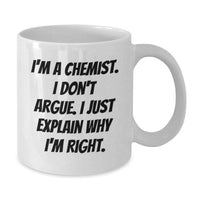 Load image into Gallery viewer, Funny Chemist Gifts from Friends to Men, I&#39;m A Chemist. I Don&#39;t Argue. I Just Explain Why I&#39;m Right. White Coffee Mug for Graduation - Additional
