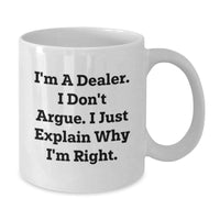 Load image into Gallery viewer, Funny Dealer Gifts from Friends - White Coffee Mug for Graduation - &#39;I&#39;m A Dealer. I Don&#39;t Argue. I Just Explain Why I&#39;m Right.&#39; - Additional
