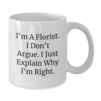 Load image into Gallery viewer, Funny Florist Gifts from Friends for Graduation - &#39;I&#39;m A Florist. I Don&#39;t Argue...&#39; White Coffee Mug, 11oz or 15oz - Additional
