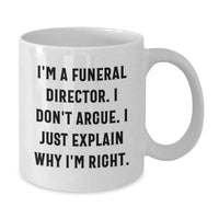Load image into Gallery viewer, Funny Funeral Director Gifts, I&#39;m A Funeral Director. I Don&#39;t Argue. I Just Explain Why I&#39;m Right., White Coffee Mug for Graduation, Gifts from Friends for Funeral Director - Additional
