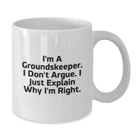 Load image into Gallery viewer, Funny groundskeeper Gifts, White Coffee Mug for Men, Graduation Unique Gifts from Friends, I'm A groundskeeper. I Don't Argue. I Just Explain Why I'm Right. Quote - Additional
