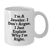 Load image into Gallery viewer, Funny Jeweler Gifts from Men to Friends, Unique White Coffee Mug for Graduation, I&#39;m A Jeweler. I Don&#39;t Argue. I Just Explain Why I&#39;m Right. - Additional
