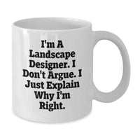 Load image into Gallery viewer, Funny Landscape Designer Gifts for Her from Friends - I&#39;m A Landscape Designer. I Don&#39;t Argue. I Just Explain Why I&#39;m Right. White Coffee Mug for Graduation - Additional
