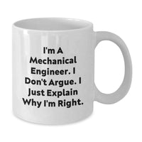 Load image into Gallery viewer, Funny Mechanical Engineer Gifts for Graduation - White Coffee Mug &#39;I&#39;m A Mechanical Engineer. I Don&#39;t Argue. I Just Explain Why I&#39;m Right.&#39; from Friends, Family, Coworkers - Additional
