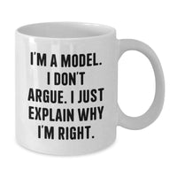 Load image into Gallery viewer, Funny Model Gifts from Friends and Family for Graduation with White Coffee Mug, 'I'm A Model. I Don't Argue. I Just Explain Why I'm Right.' - Additional
