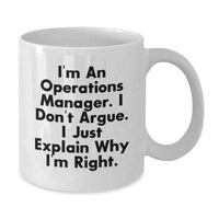Load image into Gallery viewer, Funny Operations Manager Gifts from Friends for Graduation Unique Gifts I&#39;m An Operations Manager. I Don&#39;t Argue. I Just Explain Why I&#39;m Right. White Coffee Mug - Additional
