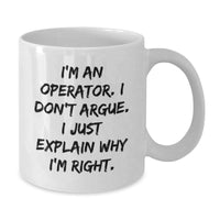 Load image into Gallery viewer, Operator Humor White Coffee Mug, Funny Graduation Gift from Friends, 'I'm An Operator. I Don't Argue. I Just Explain Why I'm Right.' for Operator Lovers, White Ceramic, Microwave and Dishwasher Safe - Additional
