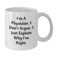 Load image into Gallery viewer, Funny Physician Gifts for Graduation - White Coffee Mug from Friends, &#39;I&#39;m A Physician. I Don&#39;t Argue. I Just Explain Why I&#39;m Right.&#39; Quote - Additional
