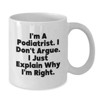 Load image into Gallery viewer, Podiatrist Gifts from Friends, Funny White Coffee Mug for Graduation Unique Gifts, &#39;I&#39;m A Podiatrist. I Don&#39;t Argue. I Just Explain Why I&#39;m Right.&#39; - Additional
