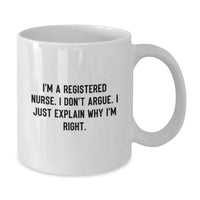 Load image into Gallery viewer, Funny Registered Nurse Gifts from Friends - I'm A Registered Nurse. I Don't Argue. I Just Explain Why I'm Right. White Coffee Mug for Graduation - Additional
