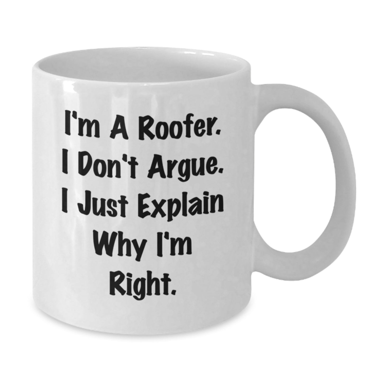 Roofer Humor Gifts from Friends and Family - I'm A Roofer. I Don't Argue. I Just Explain Why I'm Right. - White Coffee Mug for Graduation Unique Gifts - Additional