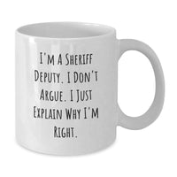 Load image into Gallery viewer, Funny Sheriff Deputy Gifts from Family, Friends, or Coworkers - I&#39;m A Sheriff Deputy. I Don&#39;t Argue. I Just Explain Why I&#39;m Right. White Coffee Mug for Graduation Unique Gifts - Additional
