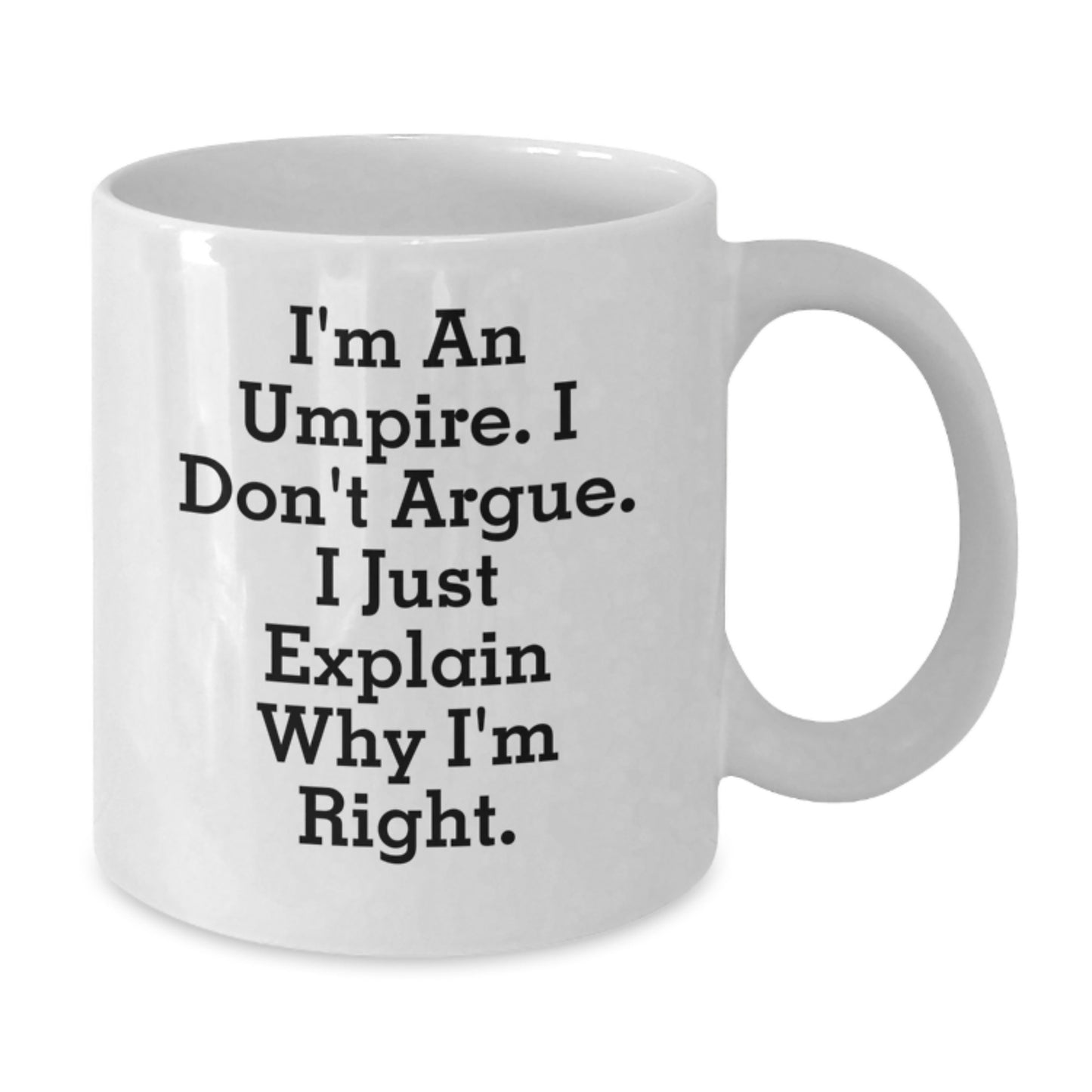 Funny Umpire Gifts for Men - I'm An Umpire. I Don't Argue. I Just Explain Why I'm Right., White Coffee Mug for Graduation, Gifts from Family, Unique Umpire Mugs - Additional