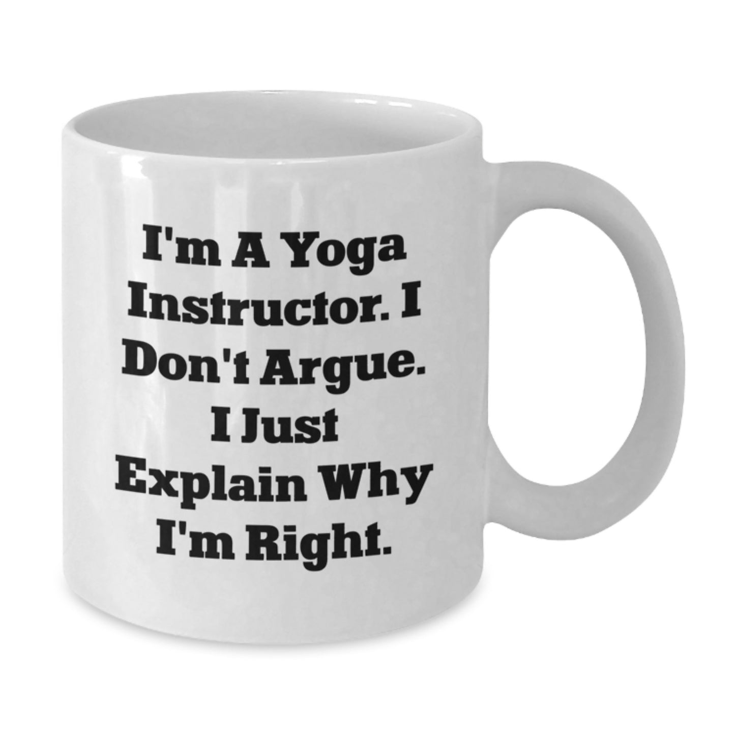 Funny Yoga Instructor Gifts - I'm Right, Don't Argue - White Coffee Mug, Gifts from Friends for Yoga Instructor Graduation - Additional