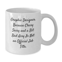 Load image into Gallery viewer, Gifts from Friends for Graphic Designer Graduation White Coffee Mug - &#39;Graphic Designer. Because Classy Sassy And A Bit Fearlessy Is Not An Official Job Title.&#39; - Additional
