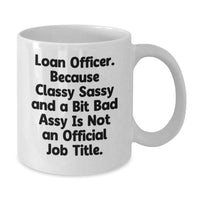 Load image into Gallery viewer, Funny Loan Officer Gifts, White Coffee Mug for Graduation, 'Classy Sassy And A Bit Fearlessy Is Not An Official Job Title.' from Friends or Family - Additional
