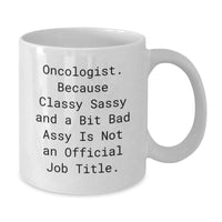 Load image into Gallery viewer, Oncologist Gifts, Funny White Coffee Mugs for Men, Women, Friends, Coworkers, Family - &#39;Oncologist. Because Classy Sassy And A Bit Fearlessy Is Not An Official Job Title.&#39; - Additional
