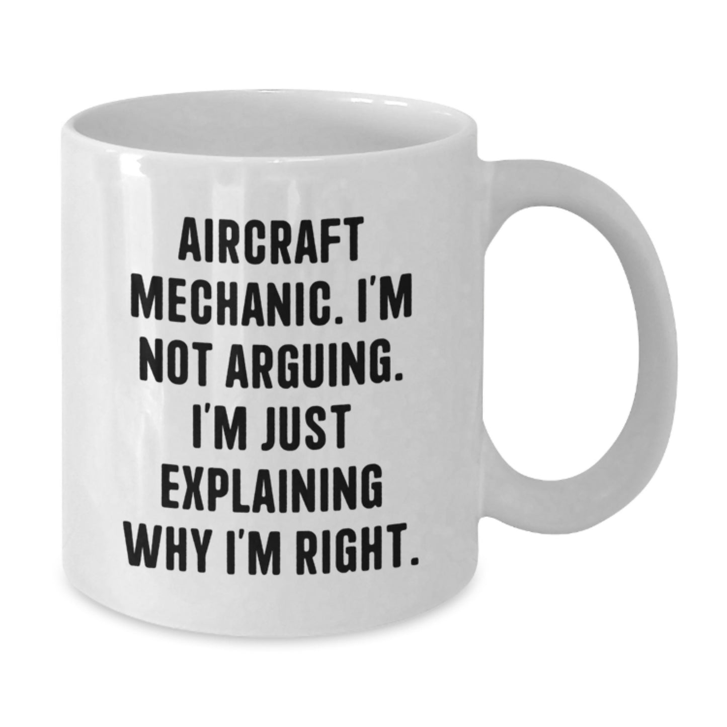 Funny Aircraft Mechanic Gifts from Men to Friends - Birthday Unique Present from Coworkers, White Coffee Mug I'm Not Arguing. I'm Just Explaining Why I'm Right. - Additional