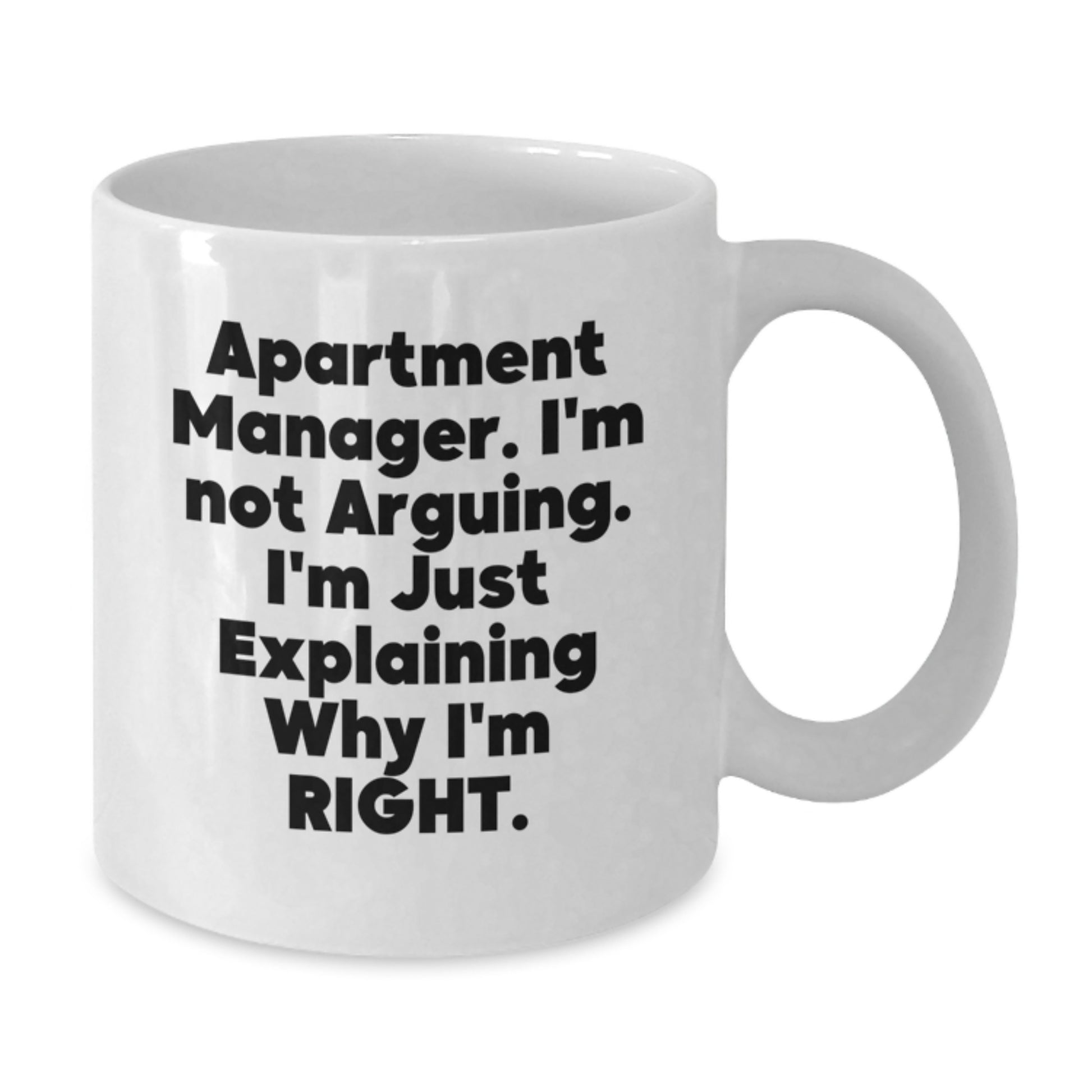 Funny Apartment Manager Gifts - White Coffee Mug for Graduation - I'm Not Arguing, I'm Just Explaining Why I'm Right, Gifts from Friends, Gifts for Apartment Manager - Additional