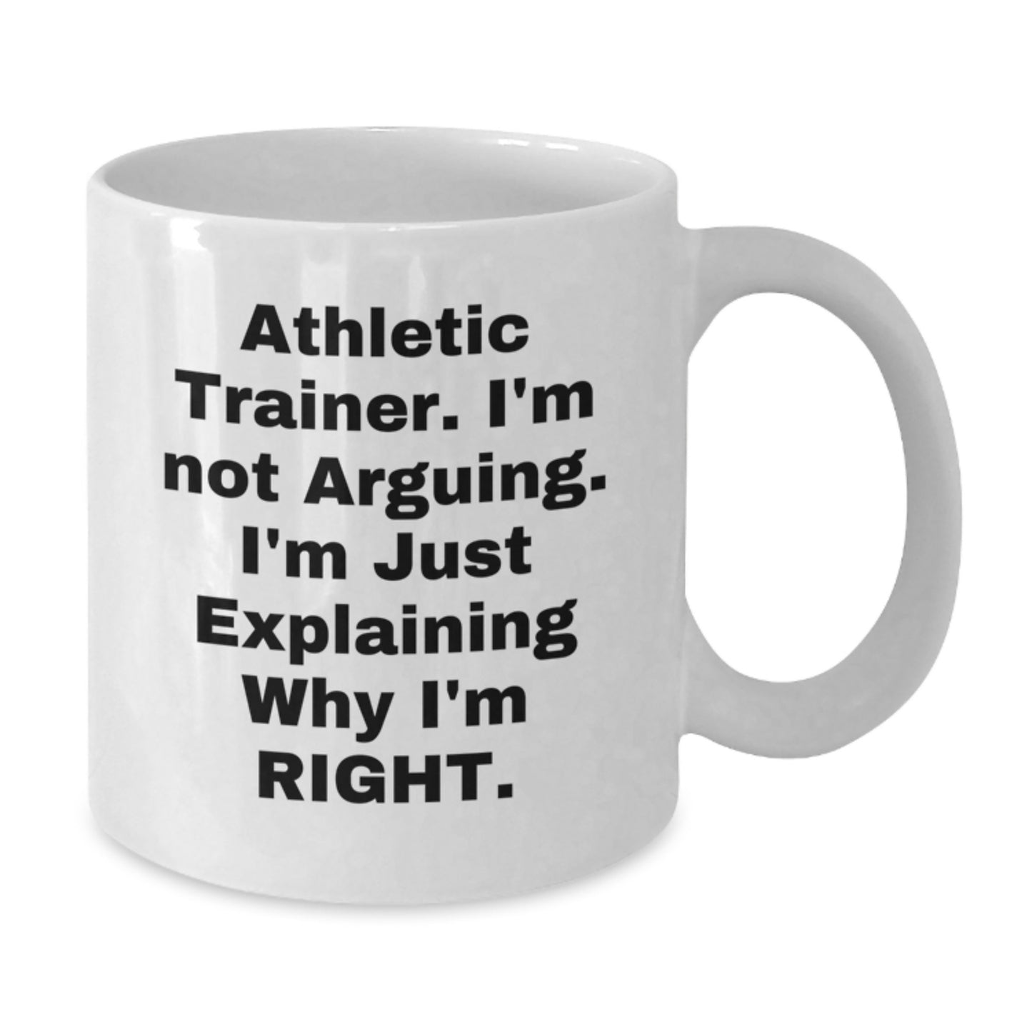 Athletic Trainer Humor Gifts from Friends and Family, 'I'm Not Arguing, I'm Just Explaining Why I'm Right' Funny White Coffee Mug for Graduation - Additional