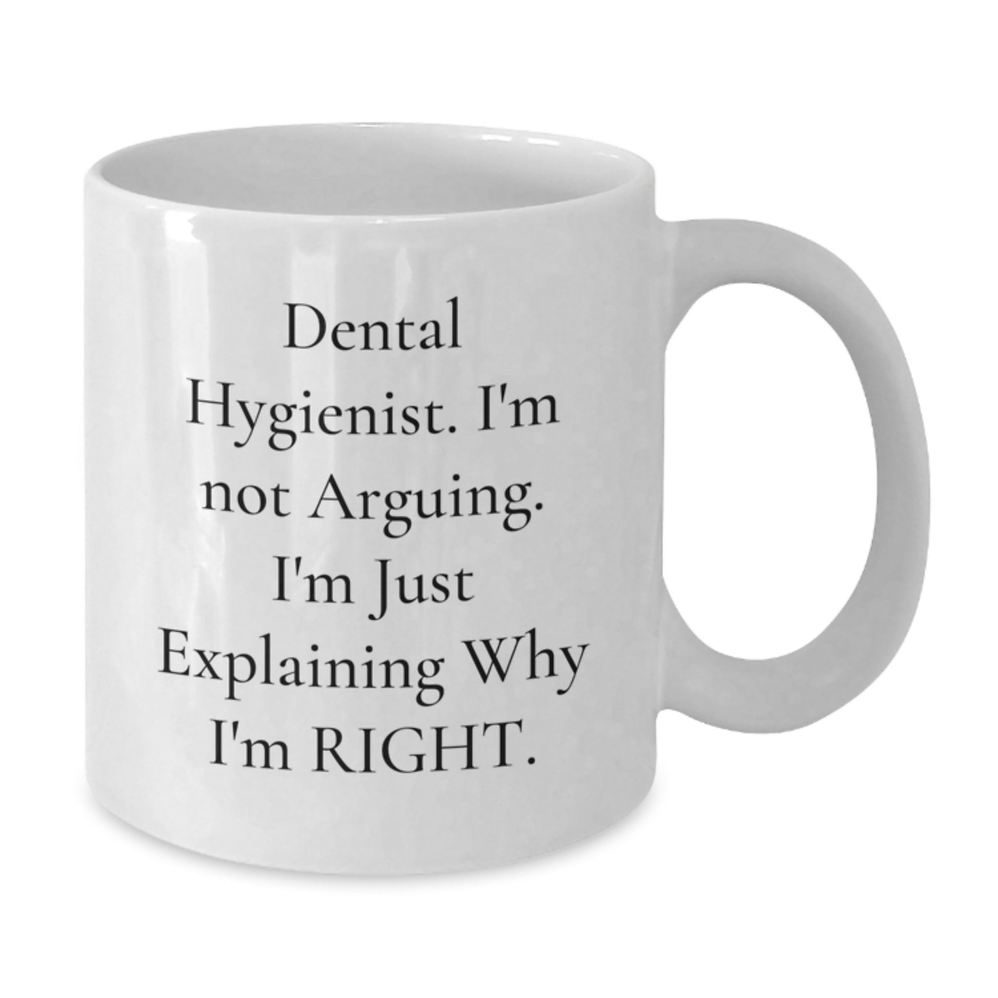 Dental Hygienist Humor Gifts for Women, 'I'm Not Arguing. I'm Just Explaining Why I'm Right.' White Coffee Mug, Graduation Unique Gifts from Friends, Family - Additional