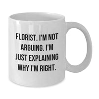 Load image into Gallery viewer, Florist Funny White Coffee Mugs Gifts from Friends to Florist Graduation Celebrations, Explaining Why I&#39;m Right Quote - Additional
