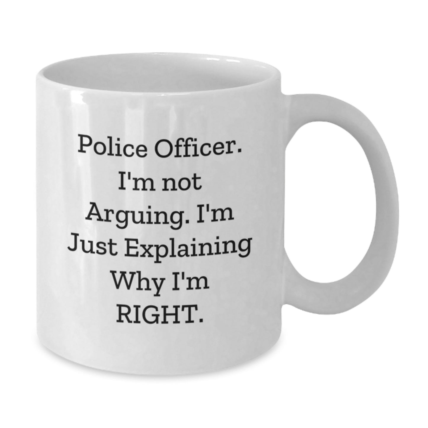 Funny Police Officer Gifts from Friends for Him - White Coffee Mug with 'I'm Not Arguing. I'm Just Explaining Why I'm Right.' Quote, Perfect Graduation Unique Gifts - Additional