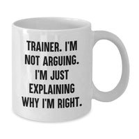 Load image into Gallery viewer, Funny Trainer Gifts, Birthdays, White Coffee Mug, &#39;I&#39;m Not Arguing, I&#39;m Just Explaining Why I&#39;m Right&#39; - Gifts from Friends, Coworkers, Family - Additional
