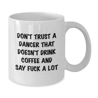 Load image into Gallery viewer, Funny Dancer Quotes Gifts from Friends to Dancer - White Coffee Mug for Dancer - Don&#39;t Trust A Dancer That Doesn&#39;t Drink Coffee And Say F--k A Lot - Christmas Unique Gifts - Additional
