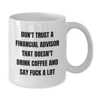 Load image into Gallery viewer, Funny Financial Advisor Gifts from Friends for Men White Coffee Mug - Don&#39;t Trust A Financial Advisor That Doesn&#39;t Drink Coffee And Say F--k A Lot - Additional
