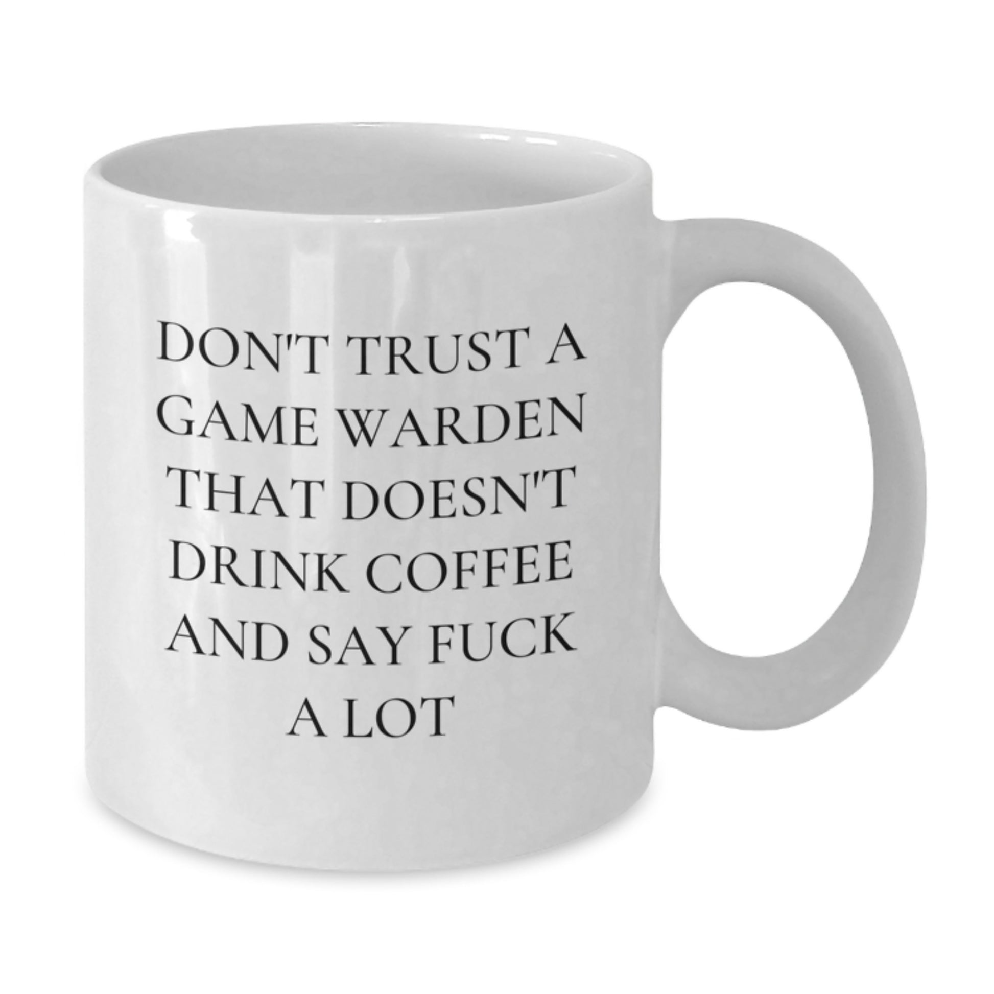 Funny Game Warden Gifts from Men for Christmas Unique White Coffee Mugs That Say 'Don't Trust A Game Warden That Doesn't Drink Coffee And Say F--k A Lot' - Additional