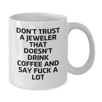 Load image into Gallery viewer, Funny Jeweler Gifts from Men to Friends - Don't Trust A Jeweler That Doesn't Drink Coffee And Say 'F--k A Lot' White Coffee Mug, Unique Graduation Gift for Jeweler - Additional
