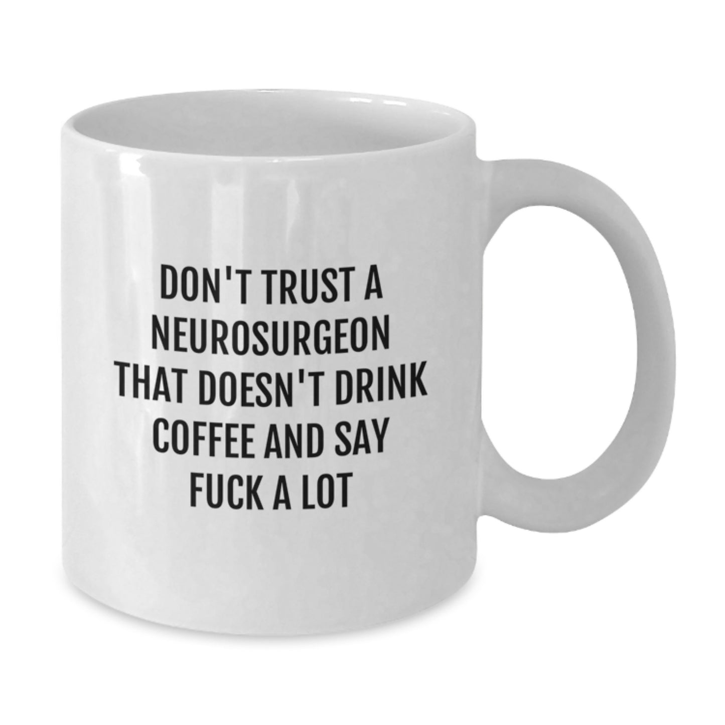 Funny Gifts from Friends, Coworkers, and Family for Neurosurgeon's Birthday, White Coffee Mug with 'Don't Trust...' Sarcasm, 11oz or 15oz Ceramic Neurosurgeon Mug - Additional