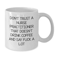 Load image into Gallery viewer, Funny Nurse Practitioner Gifts from Friends - Don't Trust A Nurse Practitioner That Doesn't Drink Coffee And Say 'F--k A Lot' - White Coffee Mug for Birthday - Additional
