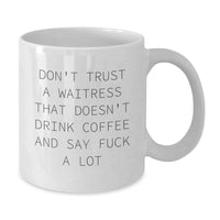 Load image into Gallery viewer, Funny Waitress Quote Gifts from Friends for Waitress Birthday Unique White Coffee Mug, Don&#39;t Trust A Waitress That Doesn&#39;t Drink Coffee And Say F--k A Lot - Additional
