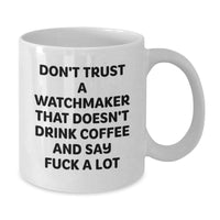 Load image into Gallery viewer, Funny Watchmaker Gifts from Friends, White Coffee Mug for Birthday, Don&#39;t Trust A Watchmaker That Doesn&#39;t Drink Coffee And Say F--k A Lot - Additional
