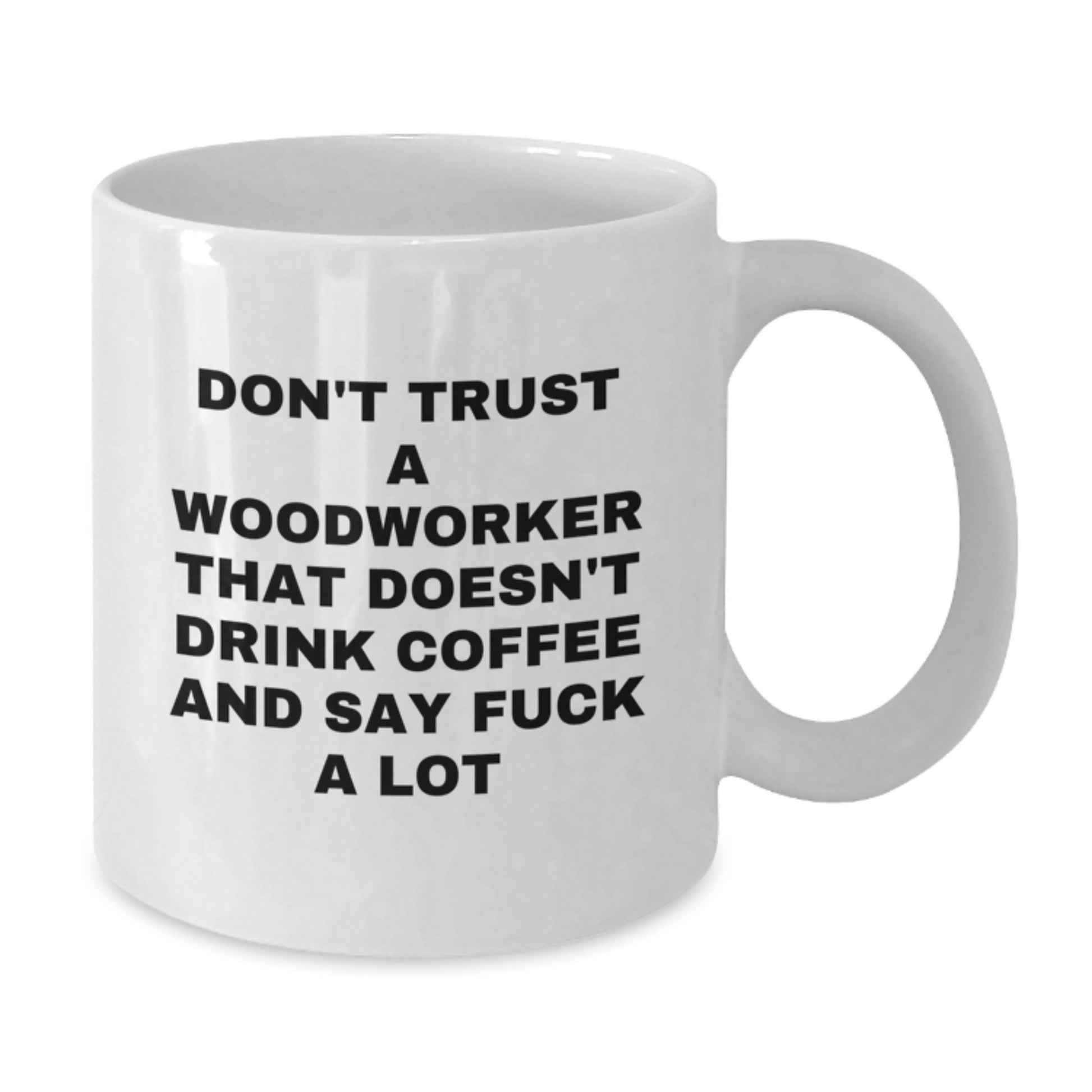 Funny Woodworker Gifts from Friends for Birthday, White Coffee Mug, Don't Trust A Woodworker That Doesn't Drink Coffee And Say F--k A Lot, Woodworker Humor - Additional