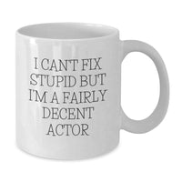 Load image into Gallery viewer, Actor Gifts, Funny White Coffee Mug, &#39;I Can&#39;t Fix Stupid But I&#39;m A Fairly Decent Actor&#39; Quote for Birthday, Gifts from Men to Actor Friends - Additional
