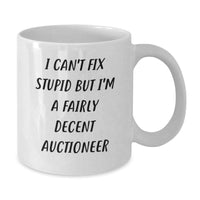 Load image into Gallery viewer, Auctioneer Humor White Coffee Mug Gifts from Friends to Graduates - &#39;I Can&#39;t Fix Stupid But I&#39;m A Fairly Decent Auctioneer&#39; - Additional
