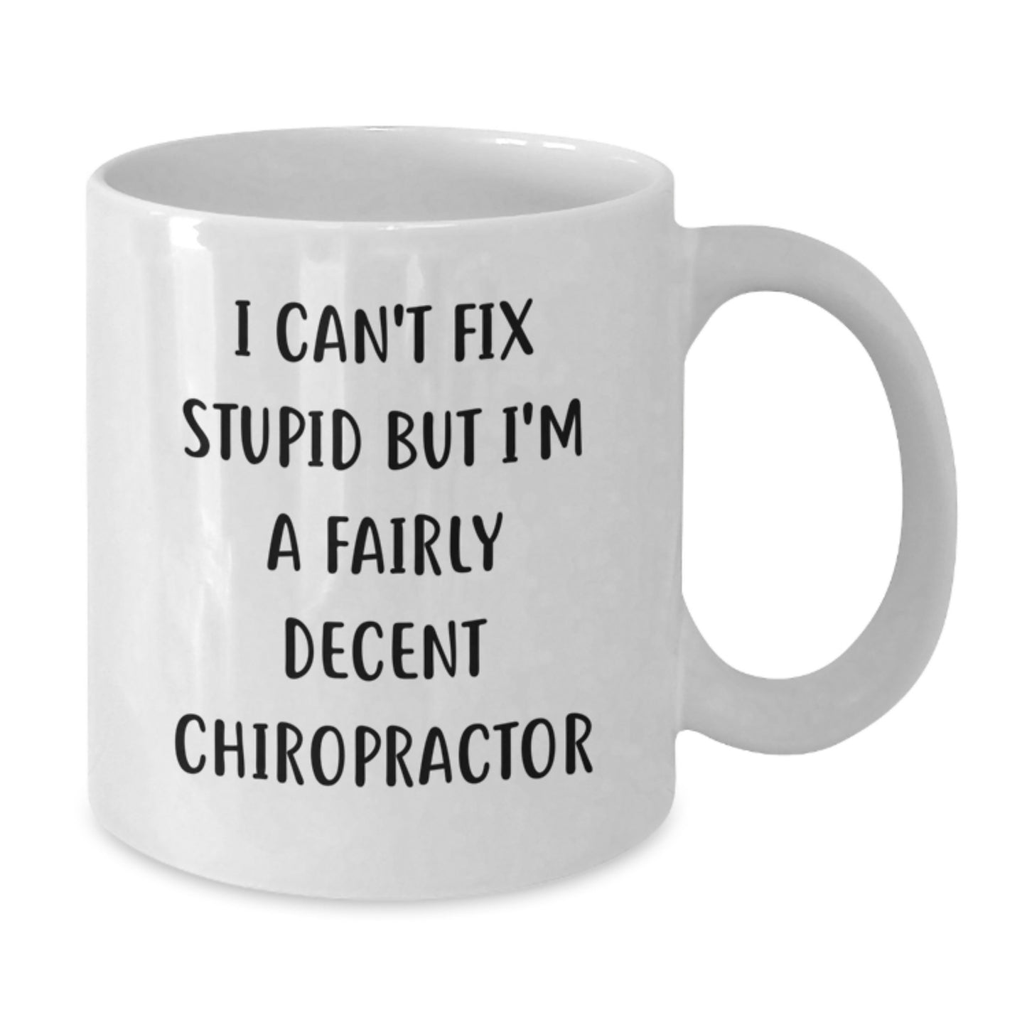Gifts from Friends - Chiropractor Humor White Coffee Mug - 'I Can't Fix Stupid But I'm A Fairly Decent Chiropractor' - Birthday Unique Gift for Men Women Family - Additional